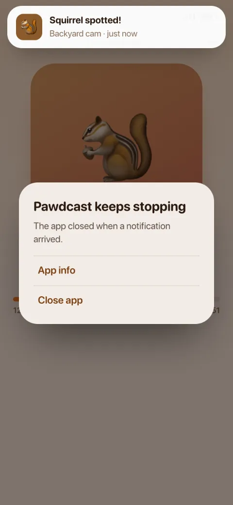 Before: the player behind a “Pawdcast keeps stopping” crash dialog after a squirrel notification.